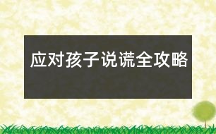 應(yīng)對(duì)孩子說(shuō)謊全攻略