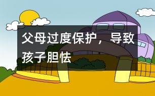 父母過(guò)度保護(hù)，導(dǎo)致孩子膽怯