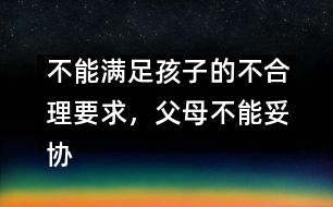 不能滿足孩子的不合理要求，父母不能妥協(xié)