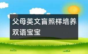 父母英文盲照樣培養(yǎng)雙語寶寶