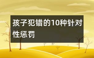 孩子犯錯(cuò)的10種針對(duì)性懲罰