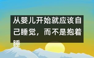 從嬰兒開始就應該自己睡覺，而不是抱著睡