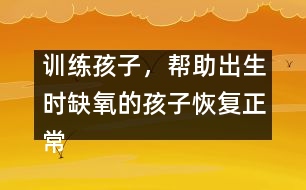 訓練孩子，幫助出生時缺氧的孩子恢復正常