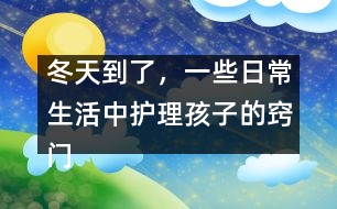 冬天到了，一些日常生活中護(hù)理孩子的竅門