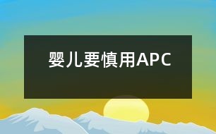 嬰兒要慎用APC