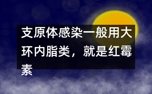 支原體感染一般用大環(huán)內(nèi)脂類，就是紅霉素