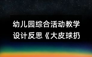 幼兒園綜合活動教學設計反思《大皮球扔給誰》