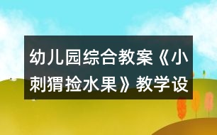 幼兒園綜合教案《小刺猬撿水果》教學設計與反思