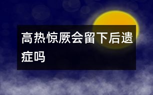 高熱驚厥會留下后遺癥嗎