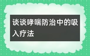 談?wù)勏乐沃械奈氙煼?></p>										
													            <br>            <P>　　吸入療法就是將氣霧或干粉狀的藥物，通過(guò)傳送裝置經(jīng)病人的口或鼻吸入呼吸道，從而達(dá)到治療呼吸道疾病的一種方法，它是當(dāng)今世界治療支氣管哮喘的主要方式。</P><P>　　哮喘是一種常見(jiàn)的呼吸道疾病，它的發(fā)病機(jī)理是由于氣道慢性過(guò)敏性炎癥以及由它引起的氣道高反應(yīng)性所造成的。吸入療法正是利用呼吸道的解剖生理特點(diǎn)，最大限度地發(fā)揮了藥物的優(yōu)越性，因?yàn)楹粑朗侨祟?lèi)的開(kāi)放性器官，它不斷地和外界進(jìn)行物質(zhì)和能量的交換，由于吸入的藥物可以直接達(dá)到氣道粘膜的靶細(xì)胞而發(fā)揮藥效，因此，與傳統(tǒng)的口服和注射療法相比，它的優(yōu)勢(shì)是明顯的。我們知道，口服和注射療法，劑量雖然大，但是藥物必須經(jīng)過(guò)胃腸道的吸收和血液循環(huán)后才能到達(dá)氣道的局部，所以它的療效顯然沒(méi)有吸入療法迅速而有效。</P><P>　　長(zhǎng)期的實(shí)踐證明，吸入療法與口服或注射方法相比具有用藥劑量小、見(jiàn)效快、副作用少和使用方便等優(yōu)點(diǎn)。以常見(jiàn)的治哮喘藥物舒喘靈（沙丁胺醇）為例，成人口服和注射的首次量分別為2―4mg和0.5mg，而采用吸入療法，舒喘靈（氣霧狀）的劑量?jī)H需0.1―0.2mg，雖然吸入量只有口服量的1/20和注射量的1/5―1/3，但療效卻十分顯著，并且藥物對(duì)人體的副作用也明顯減少。</P><P>　　綜上所述，對(duì)于小兒哮喘的治療而言，吸入療法是很有發(fā)展前途的。</P>            <br>            <br>            <font color=