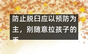 防止脫臼應(yīng)以預(yù)防為主，別隨意拉孩子的手