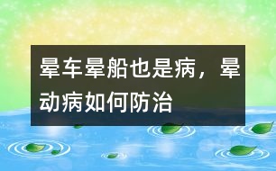 暈車、暈船也是病，暈動病如何防治