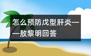 怎么預防戊型肝炎――敖黎明回答