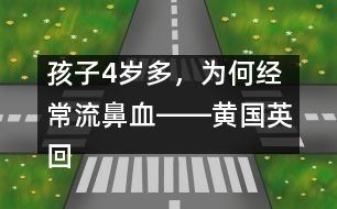 孩子4歲多，為何經(jīng)常流鼻血――黃國英回答