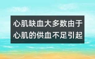 心肌缺血大多數(shù)由于心肌的供血不足引起的