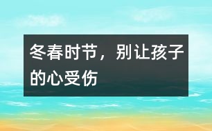 冬春時(shí)節(jié)，別讓孩子的“心”受傷