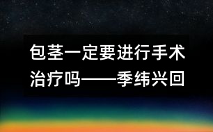 包莖一定要進行手術治療嗎――季緯興回答