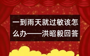 一到雨天就過敏該怎么辦――洪昭毅回答