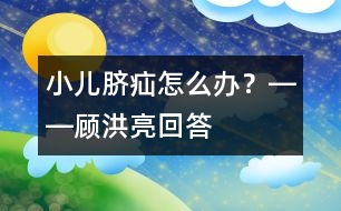 小兒臍疝怎么辦？――顧洪亮回答