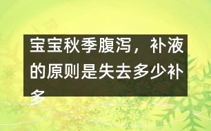 寶寶秋季腹瀉，補(bǔ)液的原則是失去多少補(bǔ)多少――唐為勇