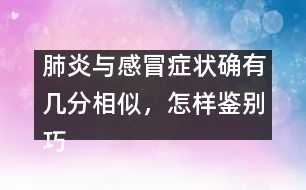 肺炎與感冒癥狀確有幾分相似，怎樣鑒別巧有方