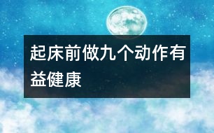 起床前做九個(gè)動(dòng)作有益健康