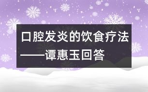 口腔發(fā)炎的飲食療法――譚惠玉回答