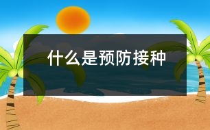 什么是預(yù)防接種