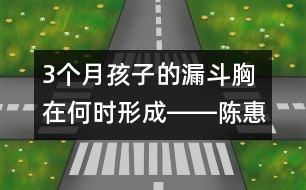 3個月孩子的漏斗胸在何時形成――陳惠金回答