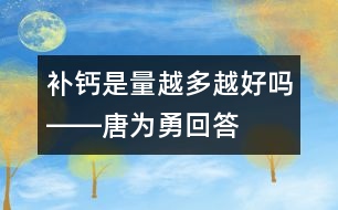 補鈣是量越多越好嗎――唐為勇回答