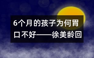 6個(gè)月的孩子為何胃口不好――徐美齡回答