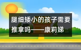 腿細(xì)、矮小的孩子需要推拿嗎――康莉娣回答