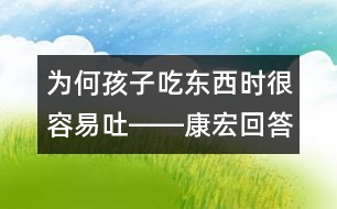 為何孩子吃東西時很容易吐――康宏回答