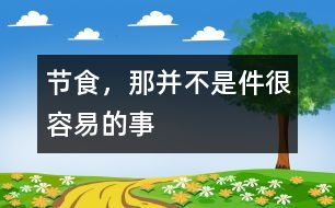 節(jié)食，那并不是件很容易的事