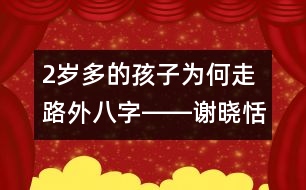 2歲多的孩子為何走路外八字――謝曉恬回答