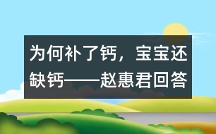 為何補(bǔ)了鈣，寶寶還缺鈣――趙惠君回答