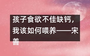 孩子食欲不佳缺鈣，我該如何喂養(yǎng)――宋善路回答