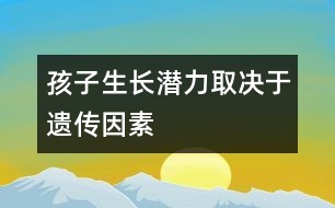 孩子生長(zhǎng)潛力取決于遺傳因素