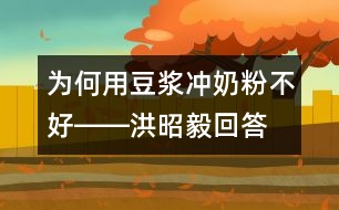 為何用豆?jié){沖奶粉不好――洪昭毅回答