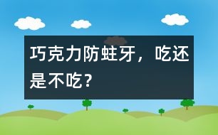 巧克力防蛀牙，吃還是不吃？