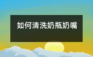 如何清洗奶瓶、奶嘴