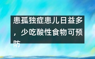 患孤獨癥患兒日益多，少吃酸性食物可預(yù)防