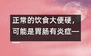 正常的飲食大便硬，可能是胃腸有炎癥――康宏回答