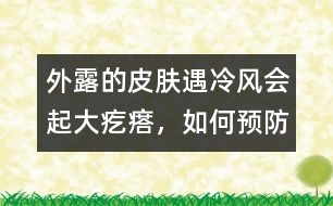 外露的皮膚遇冷風(fēng)會起大疙瘩，如何預(yù)防