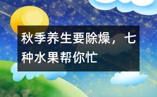 秋季養(yǎng)生要除“燥”，七種水果幫你忙