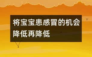 將寶寶患感冒的機(jī)會(huì)降低再降低