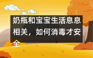 奶瓶和寶寶生活息息相關，如何消毒才安全