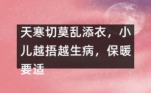 天寒切莫亂添衣，小兒越捂越生病，保暖要適度