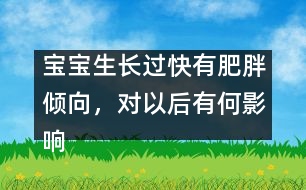 寶寶生長過快有肥胖傾向，對以后有何影響