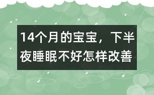 14個月的寶寶，下半夜睡眠不好怎樣改善